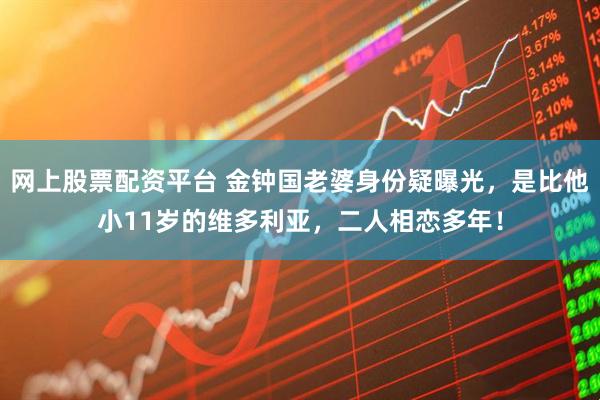 网上股票配资平台 金钟国老婆身份疑曝光，是比他小11岁的维多利亚，二人相恋多年！