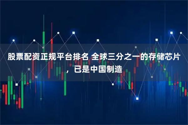 股票配资正规平台排名 全球三分之一的存储芯片，已是中国制造