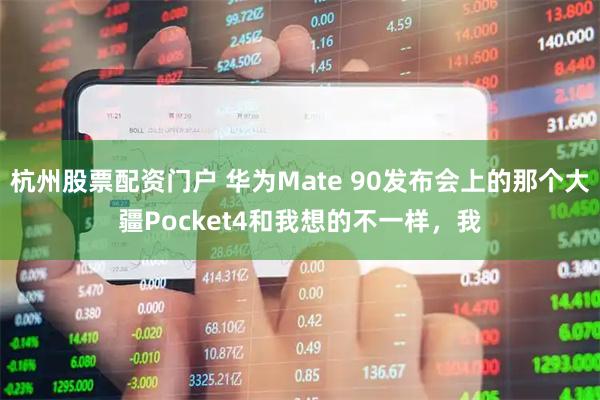 杭州股票配资门户 华为Mate 90发布会上的那个大疆Pocket4和我想的不一样，我